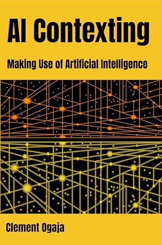 AI Contexting: Making Use of Artificial Intelligence (Kindle Edition)