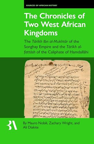 The Chronicles of Two West African Kingdoms: The Tārīkh Ibn Al-Mukhtār of the Songhay Empire and the Tārīkh Al-Fattāsh of the Caliphate of Ḥamdallāhi (Fontes Historiae Africanae, 26)