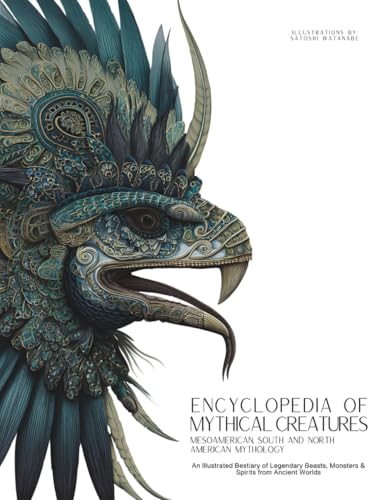 Encyclopedia of Mythical Creatures - Mesoamerican, South and North American Mythology: An Illustrated Bestiary of Legendary Beasts, Monsters & Spirits from Ancient Worlds. (Mythology and Folklore)