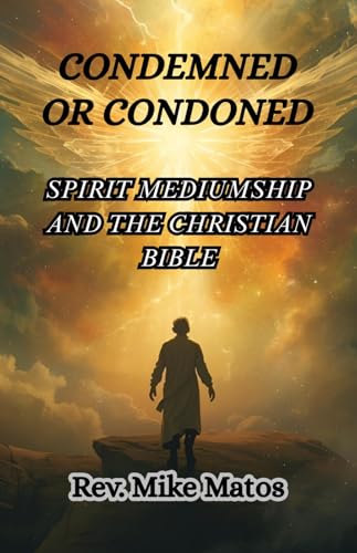 Condemned or Condoned: Spirit Mediumship and The Christian Bible (Kindle Edition)