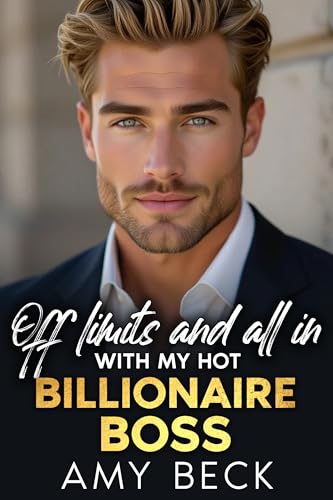 Off Limits And All In With My Hot Billionaire Boss: A High-Heat Billionaire Romance About Breaking Rules and Falling Too Hard (Kindle Edition)