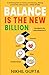 Balance is the New Billion:...