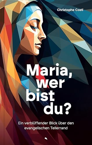 Maria, wer bist du?: Ein verblüffender Blick über den evangelischen Tellerrand (German Edition)