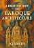 A Brief History of Baroque Architecture by Kj Smith A Brief History of Baroque Architecture by Kj Smith