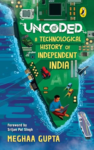 Uncoded: A Technological History of Independent India | A One-of-a-Kind Book on the Evolution of Technology in India | Aligns with STEM and Social Studies ... AI, Smartphones and Space Tech | Ages 11+ (Kindle Edition)