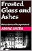 Frosted Glass and Ashes: Th...
