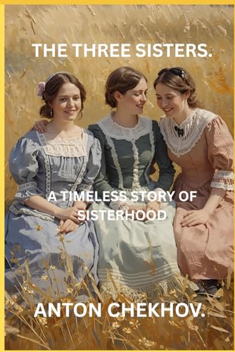 THE THREE SISTERS.: A Timeless Story of Sisterhood.