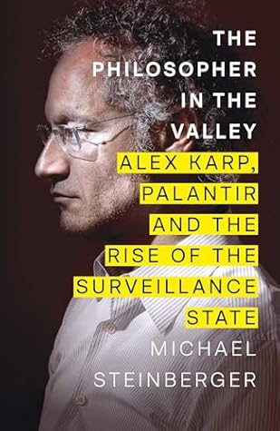 The Philosopher in the Valley: Alex Karp, Palantir and the Rise of the Surveillance State