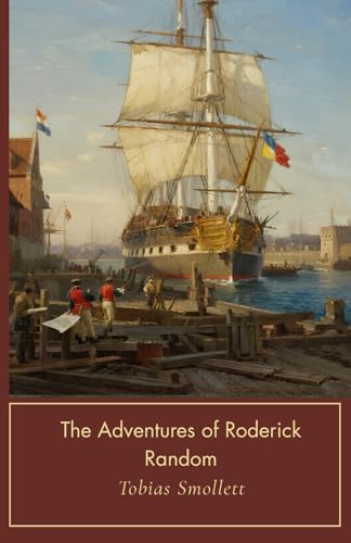 The Adventures of Roderick Random: A Naval Picaresque Adventure Tale; Unabridged Edition
