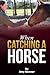 When Catching A Horse: Find...