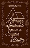 L'étrange et fascinante pension de Sophie Bailly by Rose P. Katell