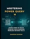 Mastering Power Query M: Simple Steps to Solve Complex Data Cleaning Problems Beyond the UI Mastering Power Query M: Simple Steps to Solve Complex Data Cleaning Problems Beyond the UI