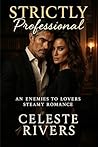 Strictly Professional: An Enemies to Lovers Steamy Romance (The Strictly Series of Contemporary Romance Novels)