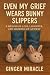 Even My Grief Wears Bunny Slippers by Ginger Miracle