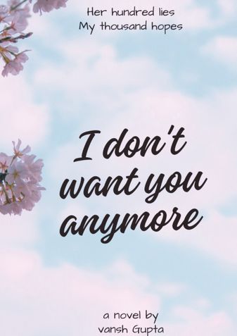 I don't want you anymore: Her hundred lies My thousand hopes