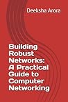 Building Robust Networks: A Practical Guide to Computer Networking Building Robust Networks: A Practical Guide to Computer Networking