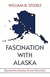 Fascination with Alaska by William B Stickle