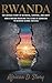 Rwanda: The Untold Story of Betrayal, Survival, and Unity: How a Nation Overcame the Scars of Genocide to Achieve Global Success