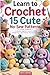 Learn to Crochet 15 Cute No-Sew Patterns: A Complete Beginner’s Guide to Making Adorable Toys, Plush Animals, and Handmade Gifts