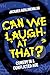 Can We Laugh at That?: Come...