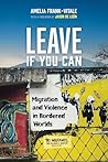 Leave If You Can: Migration and Violence in Bordered Worlds (Volume 62) (California Series in Public Anthropology)