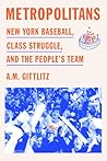 Metropolitans: New York Baseball, Class Struggle, and the People's Team