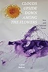 Clouds Upside Down Among the Flowers:: New & Selected Clouds Upside Down Among the Flowers:: New & Selected