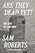 Are They Dead Yet? by Sam Roberts