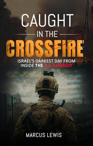 Caught in the Crossfire: Israel's Darkest Day from Inside the U.S. Embassy (Kindle Edition)