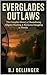 Everglades Outlaws: The Complete History of Moonshining, Alligator Poaching & Marijuana Smuggling in Florida