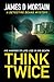 THINK TWICE by James D Mortain