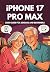 IPHONE 17 PRO MAX USER GUIDE SENIORS AND BEGINNERS  by Mika Ray Miles
