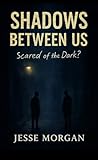 Shadows Between Us: Scared of the Dark?