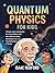 Quantum Physics for Kids: A Simple and Fun Introduction for Curious Minds to the Weird World of Atoms, Schrödinger's Cat, and the Building Blocks of Reality