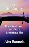 My Soliloquy: Sonnets of Love, Despair, and Everything Else My Soliloquy: Sonnets of Love, Despair, and Everything Else