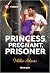 Princess, Pregnant, Prisoner (Young, Hot and Royal Book 1)