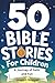 50 Bible Stories for Children by Joseph Wappel