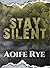 Stay Silent by Aoife Rye