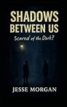 Shadows Between Us: Scared of the Dark?