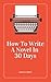 How To Write A Novel In 30 ...
