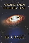Chasing Satan Chasing Love by J. G. Cragg