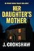 Her Daughter's Mother: A Gripping Domestic Thriller of Motherhood, Betrayal, and Obsession (Standalone Psychological Thrillers)