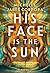 His Face Is The Sun – Der Thron von Khetara: Der Fantasy New York Times Bestseller-Epos: Das Hype-Thema ägyptische Fantasy voller Rebellion, Monstern und leidenschaftlichem Knistern (German Edition)