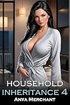 Household Inheritance 4 by Anya Merchant