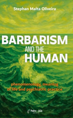 Barbarism and the Human: Phenomenology, Meaning of Life and Psychiatric Practice (Kindle Edition)
