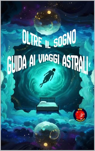Oltre il Sogno Guida ai Viaggi Astrali (Italian Edition)