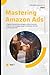 Mastering Amazon Ads: A Com...