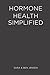 HORMONE HEALTH SIMPLIFIED: ...