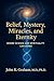 Belief, Mystery, Miracles, and Eternity by John K Graham