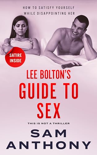 Lee Bolton's Guide To Sex: How To Satisfy Yourself While Disappointing Her (The Adulterer)